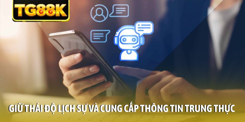 Giữ thái độ lịch sự và cung cấp thông tin trung thực