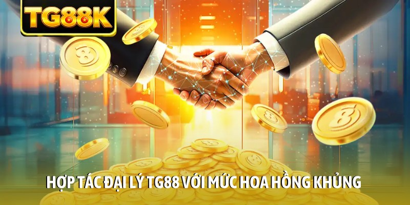 Hợp tác đại lý TG88 với mức hoa hồng khủng