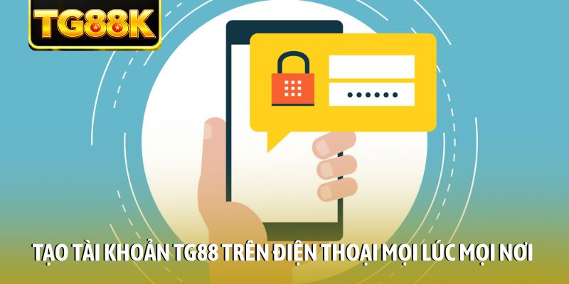 Tạo tài khoản TG88 trên điện thoại mọi lúc mọi nơi