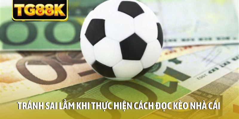 Tránh sai lầm khi thực hiện cách đọc kèo nhà cái