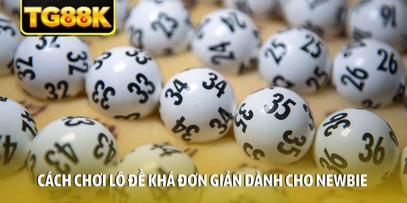 Cách chơi lô đề khá đơn giản dành cho newbie
