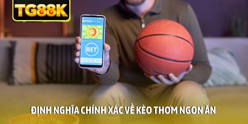 Định nghĩa chính xác về kèo thơm ngon ăn