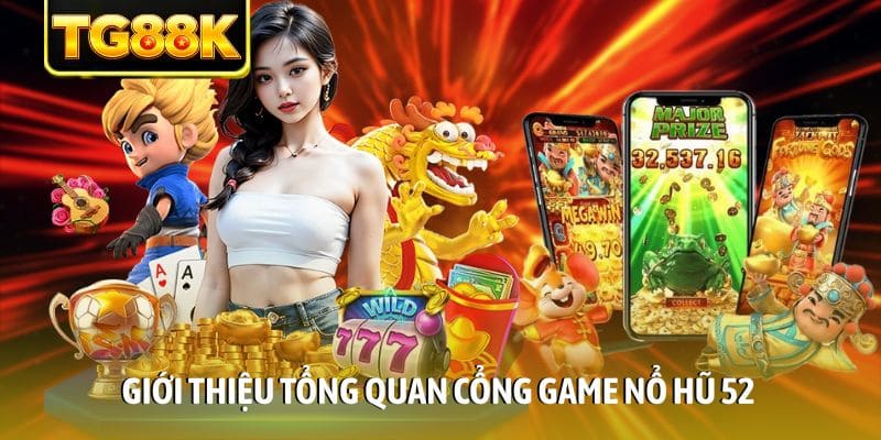 Giới thiệu tổng quan cổng game Nổ Hũ 52