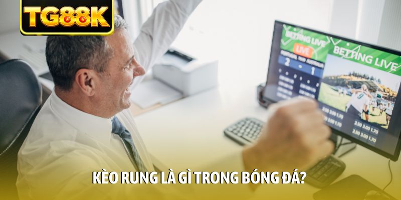 Kèo rung là gì trong bóng đá?