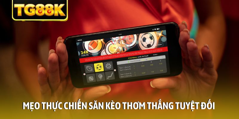 Mẹo thực chiến săn kèo thơm thắng tuyệt đối