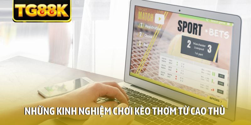 Những kinh nghiệm chơi kèo thơm từ cao thủ