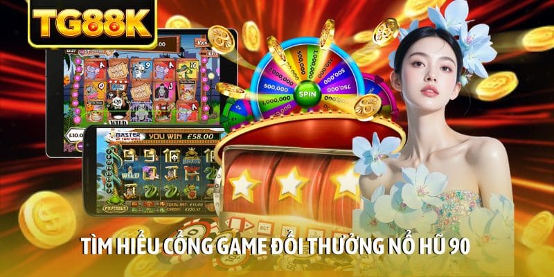 Tìm hiểu cổng game đổi thưởng Nổ Hũ 90